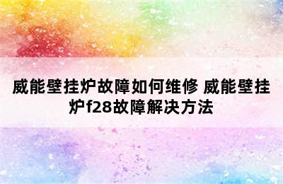 威能壁挂炉故障如何维修 威能壁挂炉f28故障解决方法